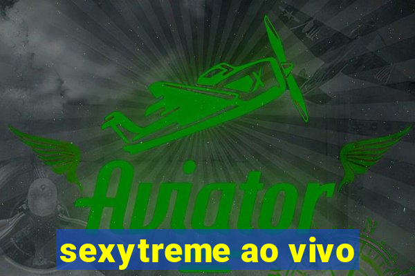 sexytreme ao vivo